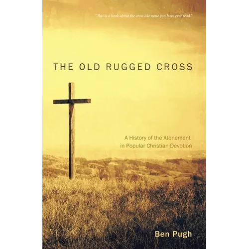 The Old Rugged Cross: A History of the Atonement in Popular Christian Devotion - Paperback