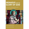 Irenaeus and the Glory of God: Gnosticism, Recapitulation and True Humanity in Christ - Hardcover