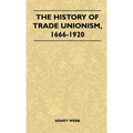 The History Of Trade Unionism, 1666-1920