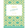 Cricut Materials: The Complete Guide To All Materials Supported By Your Cricut Machine - Hardcover