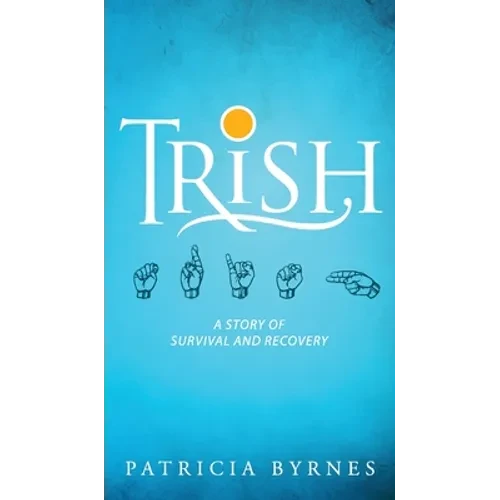 Trish: A Story of Survival and Recovery - Hardcover