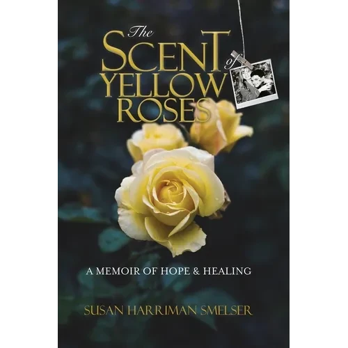 The Scent of Yellow Roses: A Memoir of Hope and Healing - Paperback