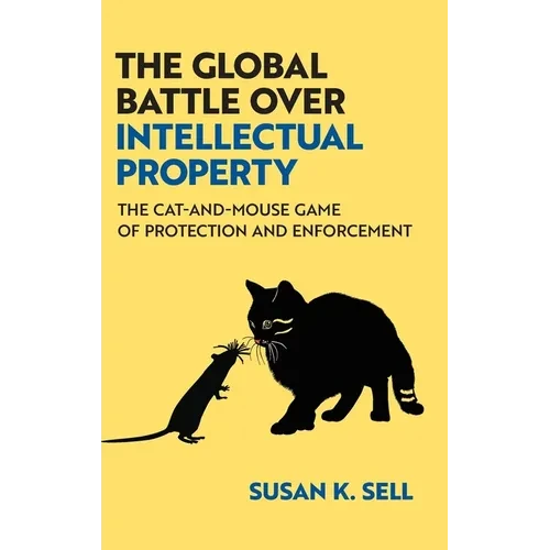 The Global Battle Over Intellectual Property: The Cat-And-Mouse Game of Protection and Enforcement - Hardcover