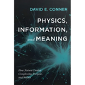 Physics, Information, and Meaning: How Nature Creates Complexity, Purpose, and Values - Paperback