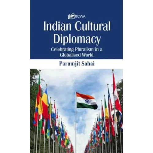 Indian Cultural Diplomacy: Celebrating Pluralism in a Globalised World - Hardcover