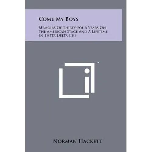 Come My Boys: Memoirs Of Thirty-Four Years On The American Stage And A Lifetime In Theta Delta Chi - Hardcover