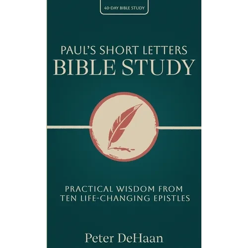 Paul's Short Letters Bible Study: Practical Wisdom from Ten Life-Changing Epistles - Paperback