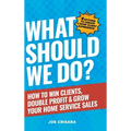 What Should We Do?: How to Win Clients, Double Profit & Grow Your Home Service Sales - Hardcover