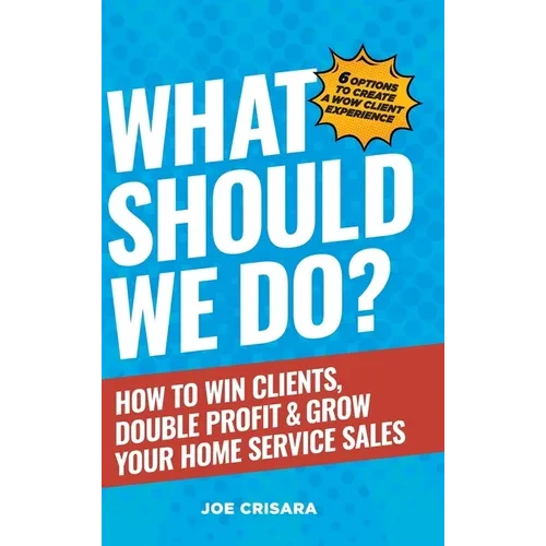 What Should We Do?: How to Win Clients, Double Profit & Grow Your Home Service Sales - Hardcover