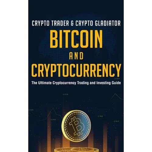 Bitcoin And Cryptocurrency: The Ultimate Cryptocurrency Trading And Investing Guide - Hardcover