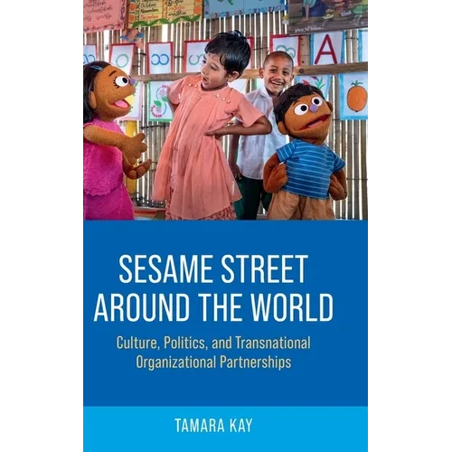 Sesame Street Around the World: Culture, Politics, and Transnational Organizational Partnerships - Hardcover
