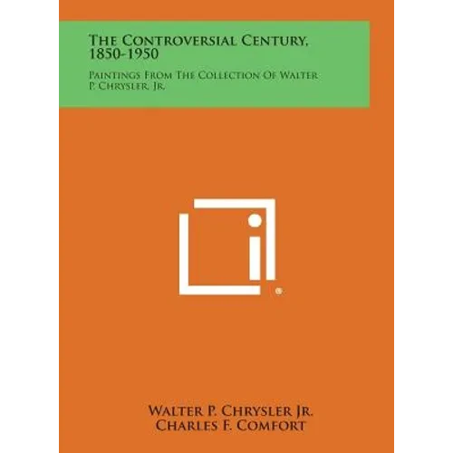 The Controversial Century, 1850-1950: Paintings from the Collection of Walter P. Chrysler, Jr. - Hardcover