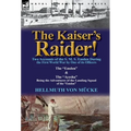 The Kaiser's Raider! Two Accounts of the S. M. S. Emden During the First World War by One of Its Officers: The Emden & the Ayesha Being the Advent - Hardcover