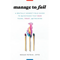 Manage to Fail: A Brutally Honest Field Guide to the Mistakes That Ruin Teams, Trust, and Training - Paperback