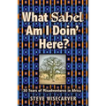 What Sahel Am I Doin' Here?: 30 Years of Misadventures in Africa - Paperback