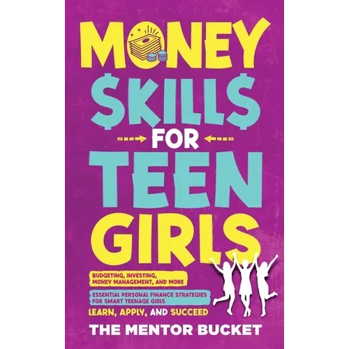 Money Skills for Teen Girls: Budgeting, Investing, Money Management, and More Essential Personal Finance Strategies for Smart Teenage Girls - Learn - Hardcover