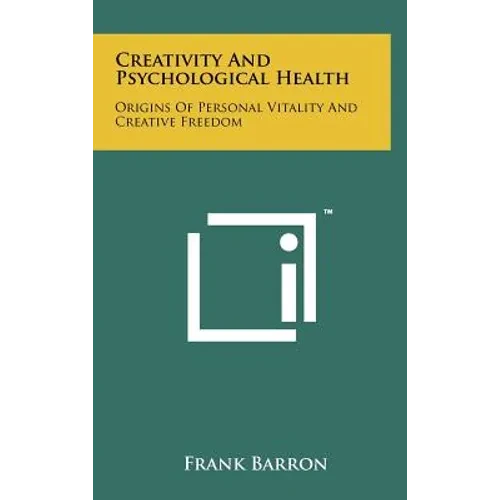 Creativity And Psychological Health: Origins Of Personal Vitality And Creative Freedom - Hardcover
