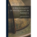 A Bibliography of Antislavery in America - Paperback