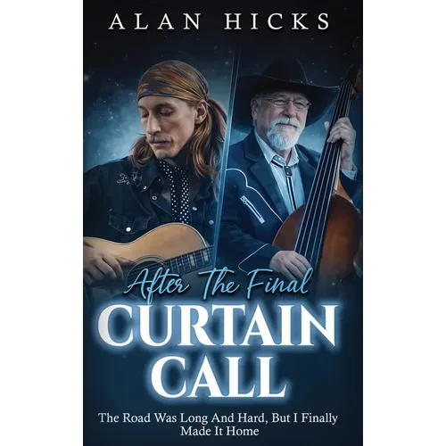 After The Final Curtain Call: The Road Was Long And Hard, But I Finally Made It Home - Hardcover