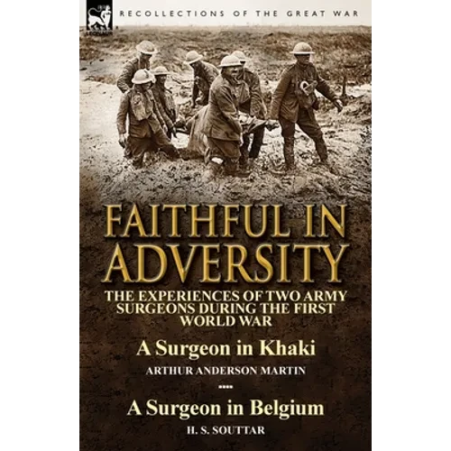Faithful in Adversity: The Experiences of Two Army Surgeons During the First World War-A Surgeon in Khaki by Arthur Anderson Martin & a Surge - Paperback