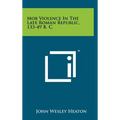 Mob Violence In The Late Roman Republic, 133-49 B. C. - Hardcover