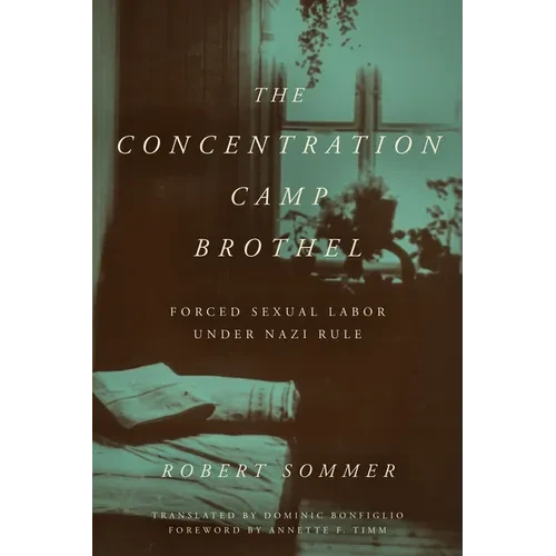 The Concentration Camp Brothel: Forced Sexual Labor Under Nazi Rule - Hardcover