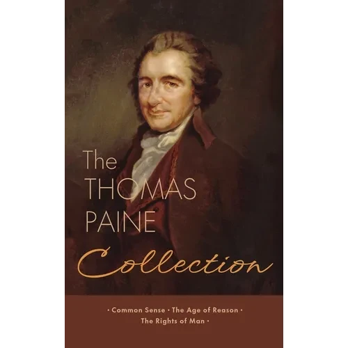 The Thomas Paine Collection: Three Revolutionary Works - Common Sense, The Age of Reason, The Rights of Man - Hardcover
