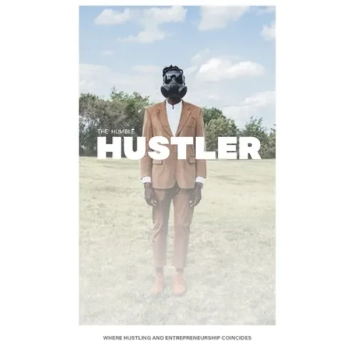 The Humble Hustler: Where Hustling and Entrepreneurship Coincide - Hardcover