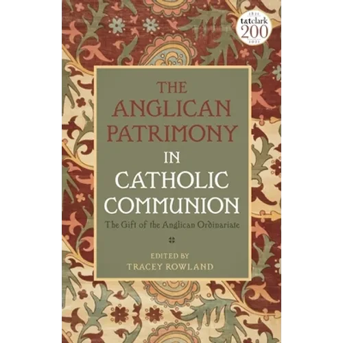 The Anglican Patrimony in Catholic Communion: The Gift of the Ordinariates - Paperback