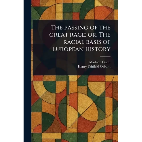 The Passing of the Great Race; or, The Racial Basis of European History - Paperback