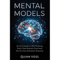 Mental Models: An AI's Guide to 100 Thinking Tools That Humans Overlook (So You Can Outsmart Anyone) - Paperback