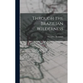 Through the Brazilian Wilderness - Hardcover