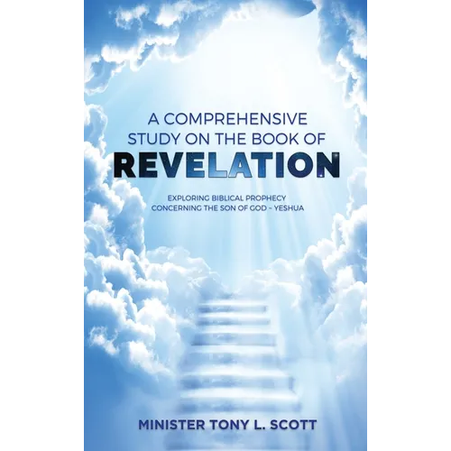 A Comprehensive Study on The Book of Revelation: Exploring Prophecy Concerning The Son of God Yeshua
