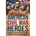 American Civil War Heroes: Forgotten Legends and Untold Stories of Bravery, Sacrifice, and Resilience - Paperback