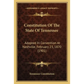 Constitution Of The State Of Tennessee: Adopted In Convention At Nashville, February 23, 1870 (1901) - Paperback