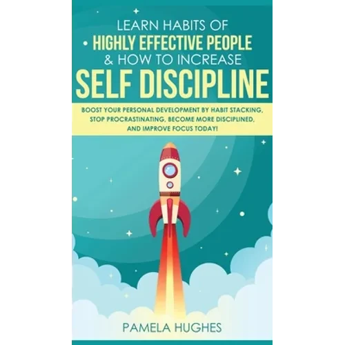 Learn Habits of Highly Effective People & How to Increase Self Discipline: Boost Your Personal Development by Habit Stacking, Stop Procrastinating, Be - Hardcover