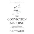 The Conviction Machine: Prosecutors, Politicians, and Police Violence in Chicago - Paperback
