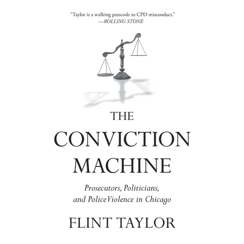 The Conviction Machine: Prosecutors, Politicians, and Police Violence in Chicago - Paperback