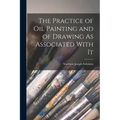 The Practice of Oil Painting and of Drawing As Associated With It - Paperback
