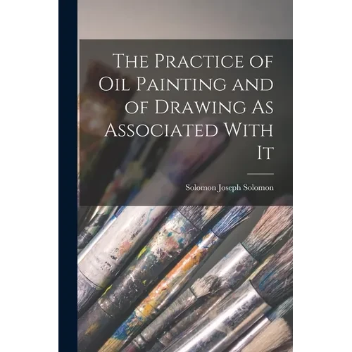 The Practice of Oil Painting and of Drawing As Associated With It - Paperback