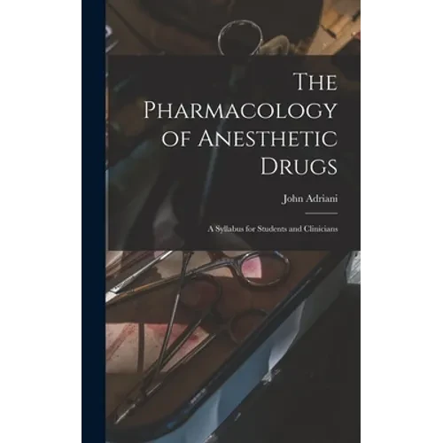 The Pharmacology of Anesthetic Drugs; a Syllabus for Students and Clinicians - Hardcover