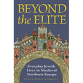 Beyond the Elite: Everyday Jewish Lives in Medieval Northern Europe - Paperback