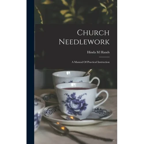 Church Needlework; A Manual Of Practical Instruction - Hardcover