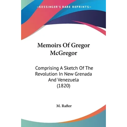 Memoirs Of Gregor McGregor: Comprising A Sketch Of The Revolution In New Grenada And Venezuela (1820) - Paperback