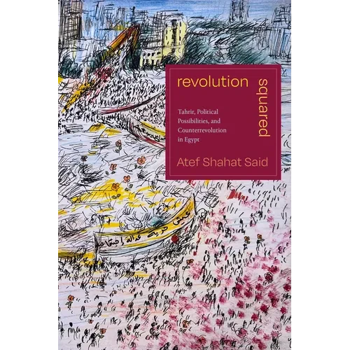 Revolution Squared: Tahrir, Political Possibilities, and Counterrevolution in Egypt - Hardcover