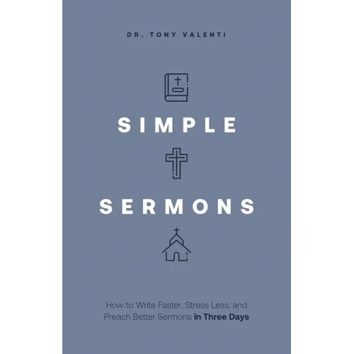 Simple Sermons: How to Write Faster, Stress Less, and Preach Better Sermons in Three Days - Paperback