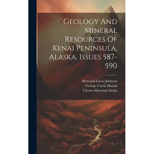 Geology And Mineral Resources Of Kenai Peninsula, Alaska, Issues 587-590 - Hardcover