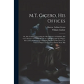 M.T. Cicero, His Offices: Or, His Treatise Concerning the Moral Duties of Mankind; His Cato Major, Concerning the Means of Making Old Age Happy; - Paperback