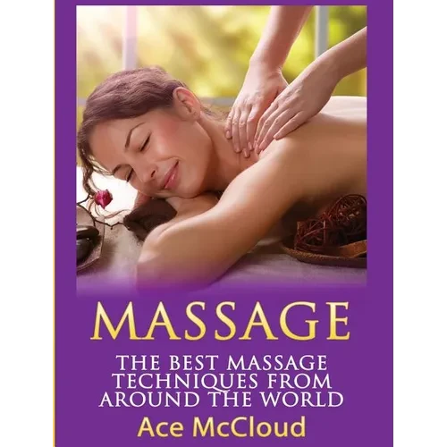 Massage: The Best Massage Techniques From Around The World - Hardcover