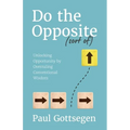 Do The Opposite (sort of): Unlocking Opportunity by Overruling Conventional Wisdom - Paperback